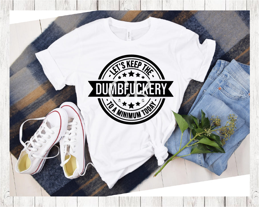 Lets Keep The Dumbfuckery To A Minimum Today Short Sleeve T-shirt