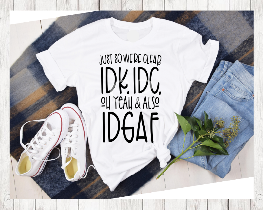 Just So We Are Clear IDK IDC Short Sleeve T-shirt