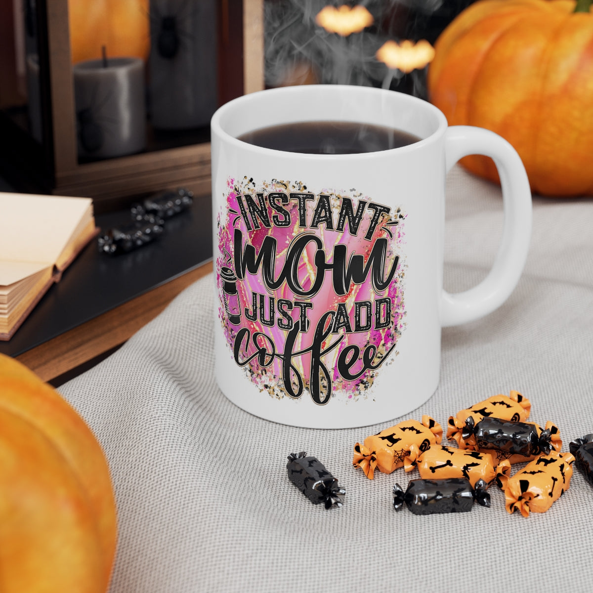Instant Mom Just Add Coffee Ceramic Mug 11oz