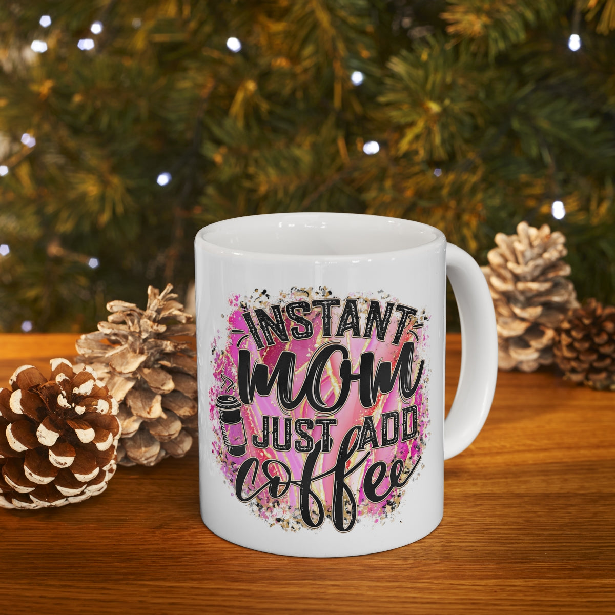 Instant Mom Just Add Coffee Ceramic Mug 11oz