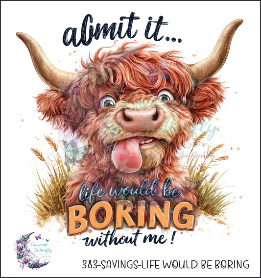 383-Sayings-Life Would Be Boring UV DTF Decal