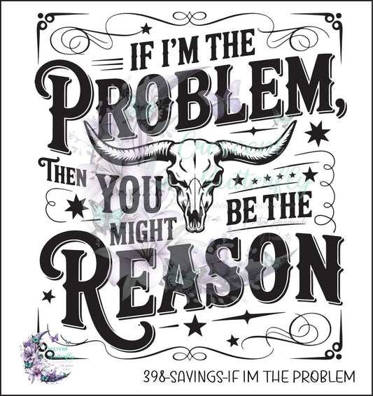 398-Sayings-If Im The Problem UV DTF Decal