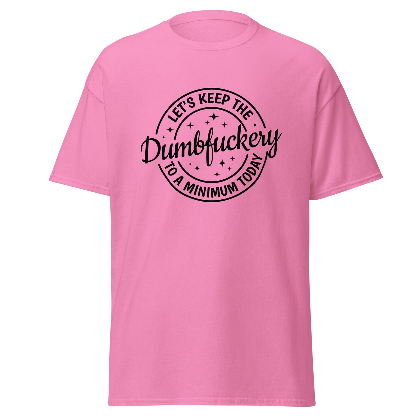 Let's Keep The Dumbfuckery to a Minimum Today Unisex classic tee