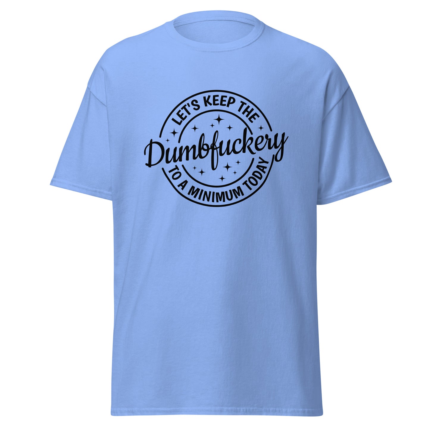 Let's Keep The Dumbfuckery to a Minimum Today Unisex classic tee