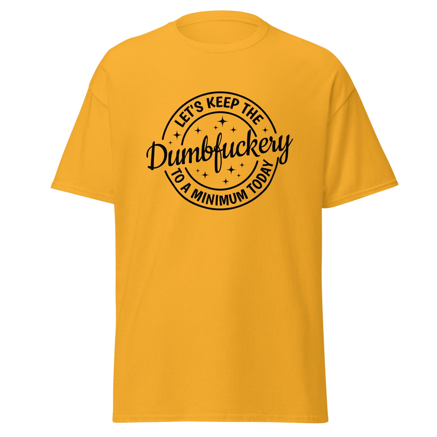 Let's Keep The Dumbfuckery to a Minimum Today Unisex classic tee