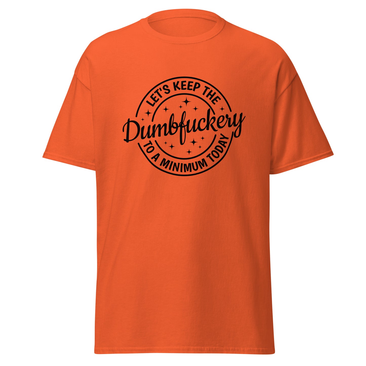 Let's Keep The Dumbfuckery to a Minimum Today Unisex classic tee