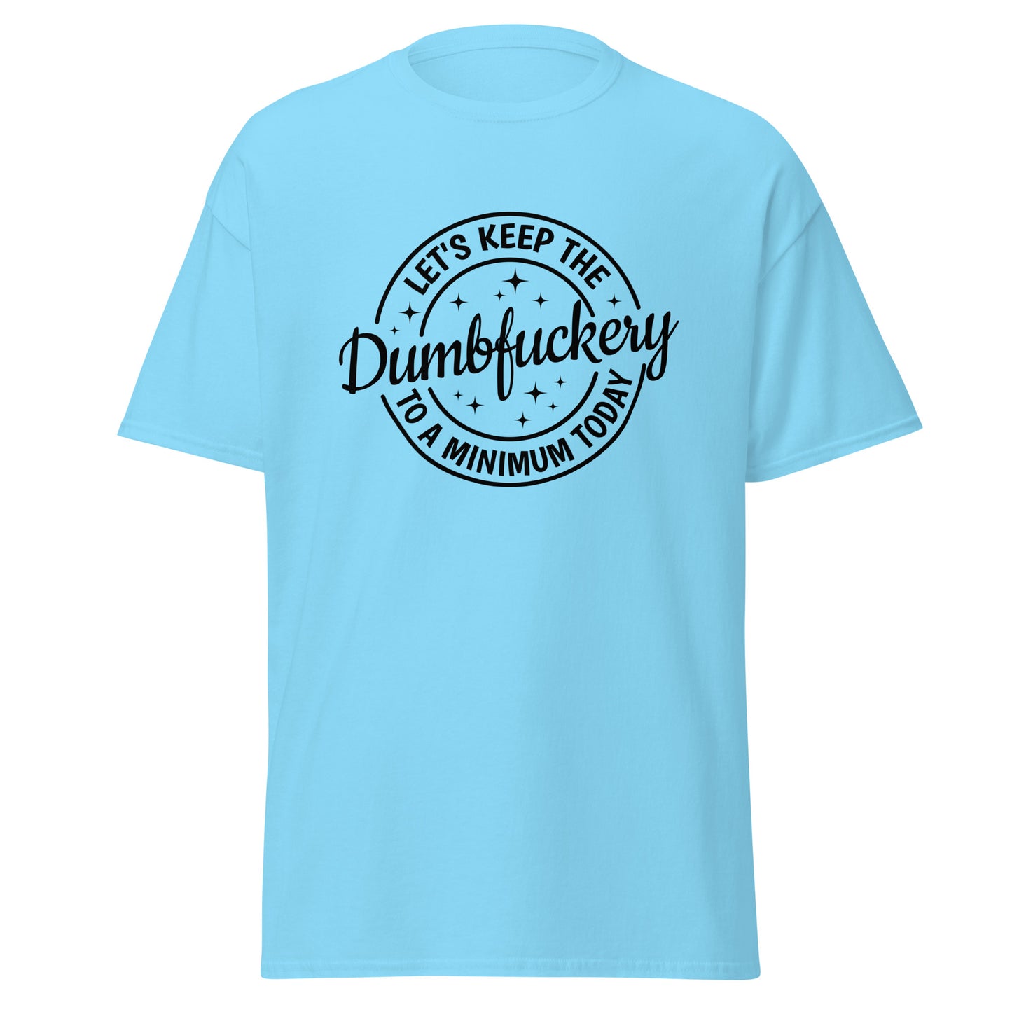 Let's Keep The Dumbfuckery to a Minimum Today Unisex classic tee